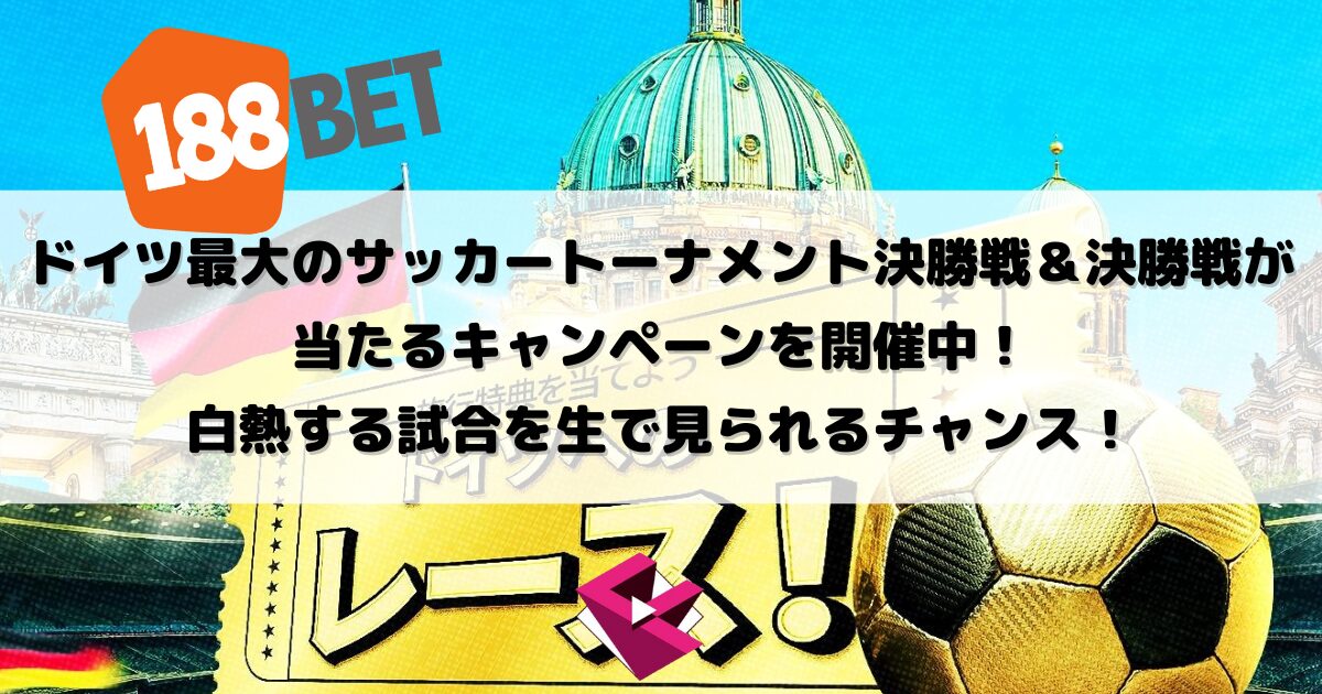 188ベット:ドイツ最大のサッカートーナメント決勝戦&決勝戦が当たるキャンペーンを開催中!白熱する試合を生で見られるチャンス!