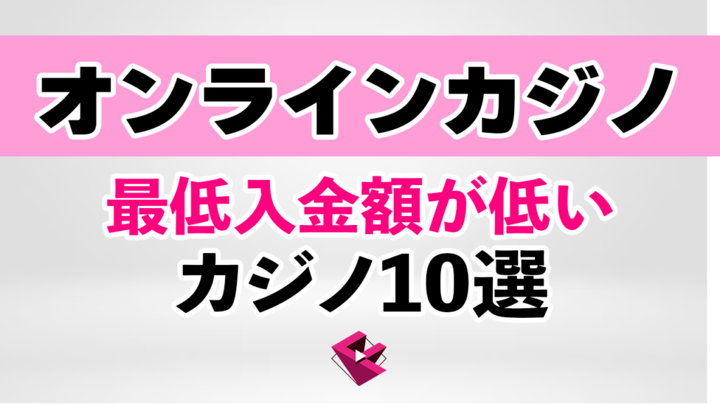 最低入金額が低いオンラインカジノ１０選