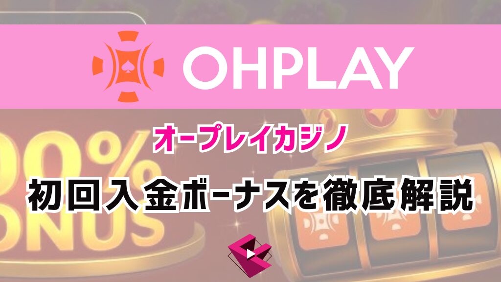 オープレイカジノ(OHPLAY)初回入金ボーナスを徹底解説